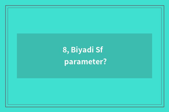 8, Biyadi Sf parameter?