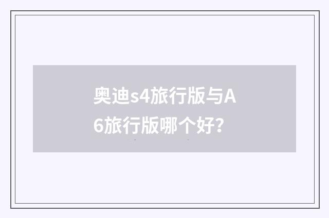 奥迪s4旅行版与A6旅行版哪个好？