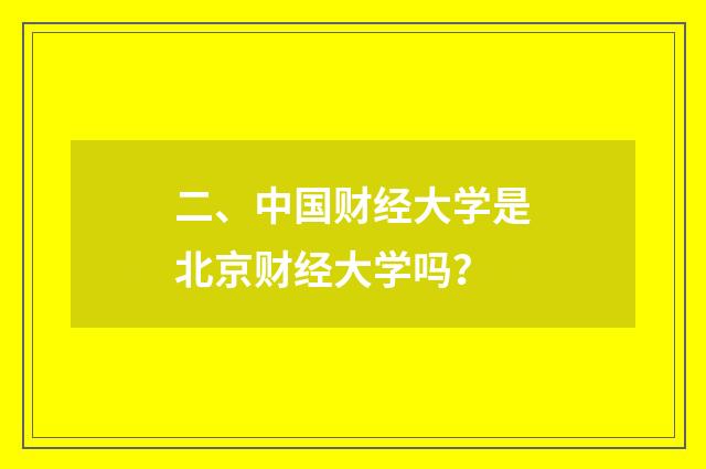 二、中国财经大学是北京财经大学吗？