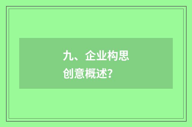 九、企业构思创意概述?