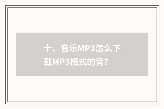 十、音乐MP3怎么下载MP3格式的音?
