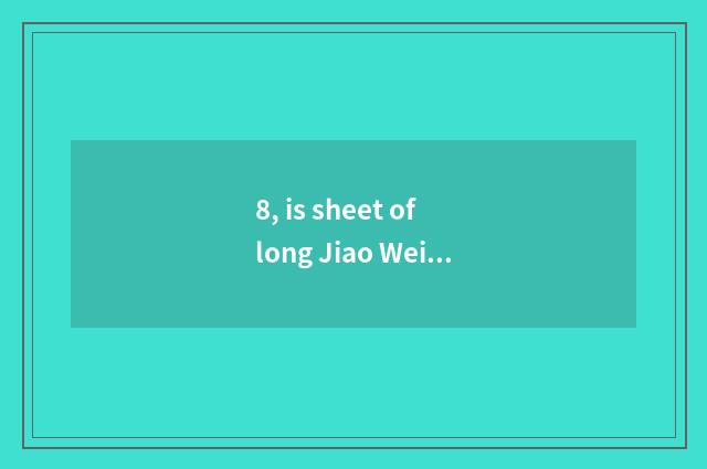 8, is sheet of long Jiao Wei recommended?