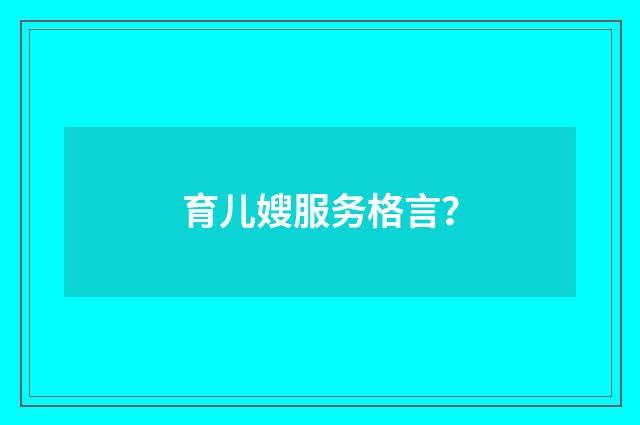 育儿嫂服务格言?
