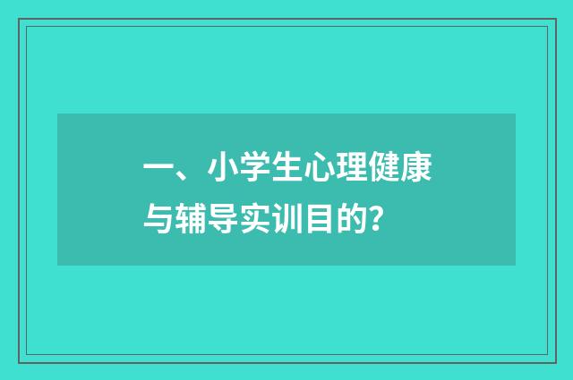 一、小学生心理健康与辅导实训目的？