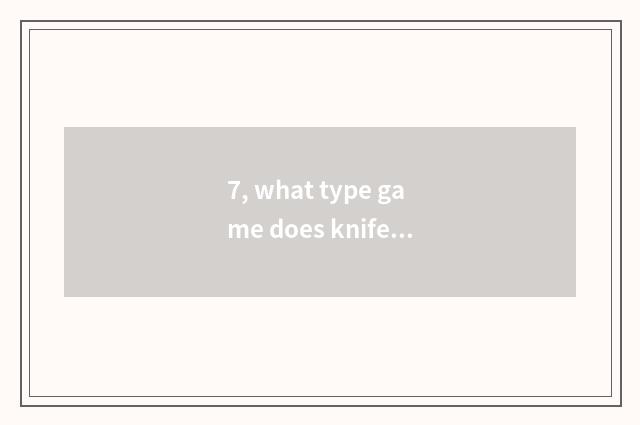 7, what type game does knife of skyline bright moon belong to?