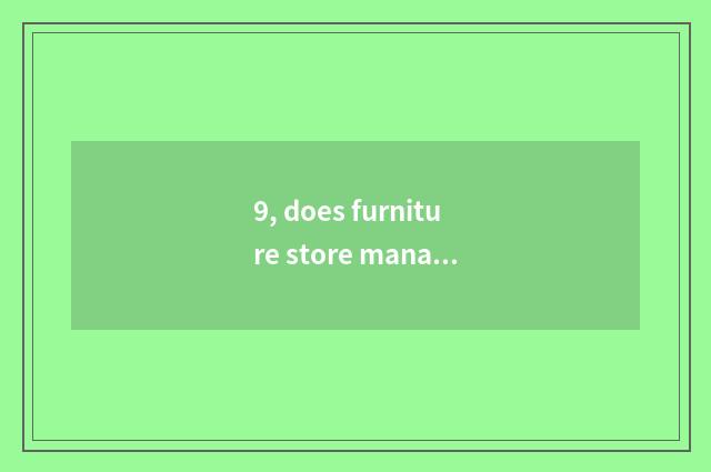 9, does furniture store manage mode?