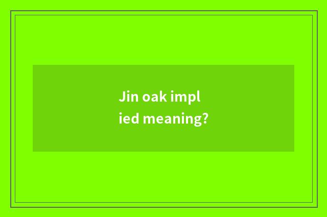 Jin oak implied meaning?