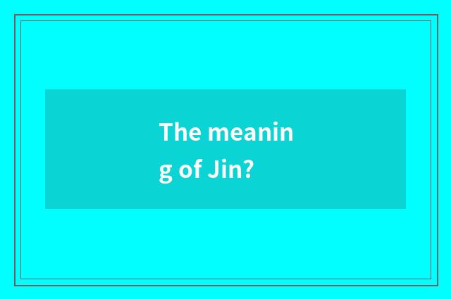 The meaning of Jin?