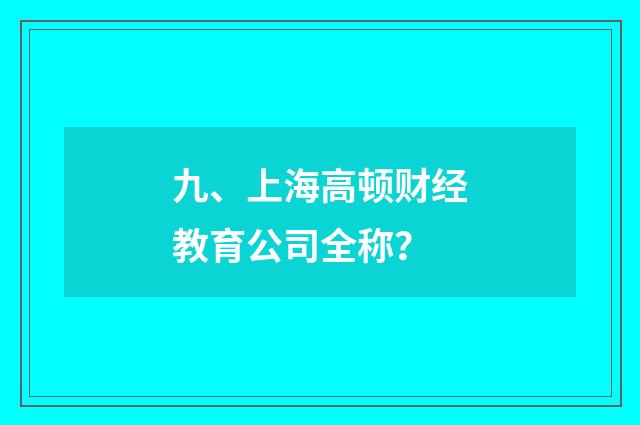 九、上海高顿财经教育公司全称？