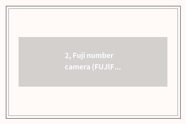 2, Fuji number camera (FUJlFlLM) quote?