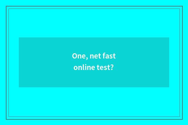 One, net fast online test?