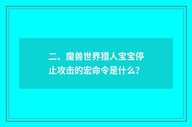 二、魔兽世界猎人宝宝停止攻击的宏命令是什么？