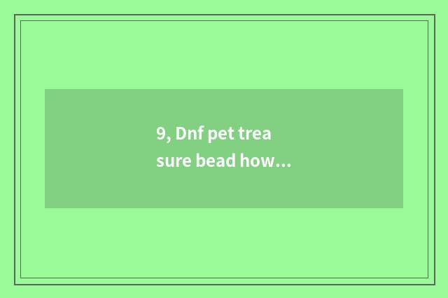 9, Dnf pet treasure bead how is the auction bought all right?