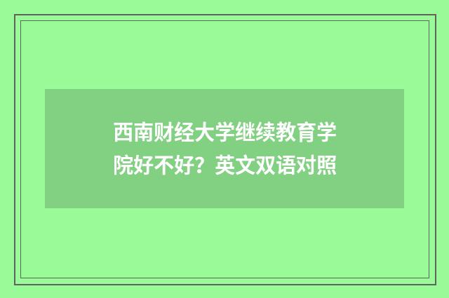 西南财经大学继续教育学院好不好?英文双语对照