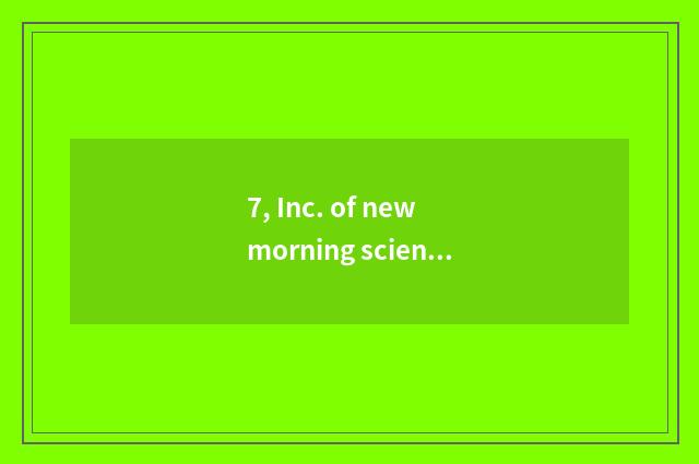 7, Inc. of new morning science and technology after all how? Pay pay of what?