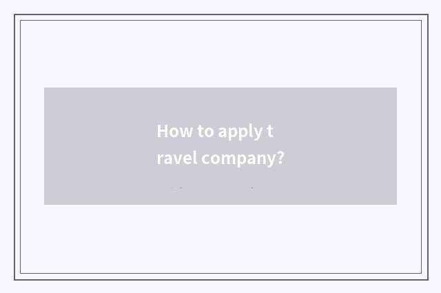 How to apply travel company?