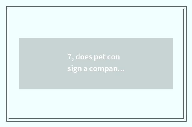 7, does pet consign a company?