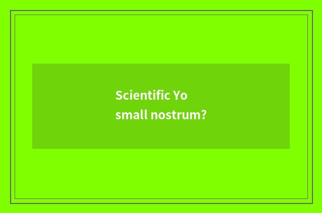 Scientific Yo small nostrum?