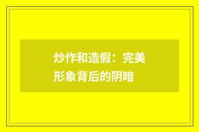 炒作和造假：完美形象背后的阴暗