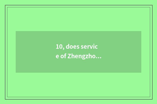 10, does service of Zhengzhou new morning send limited company how?