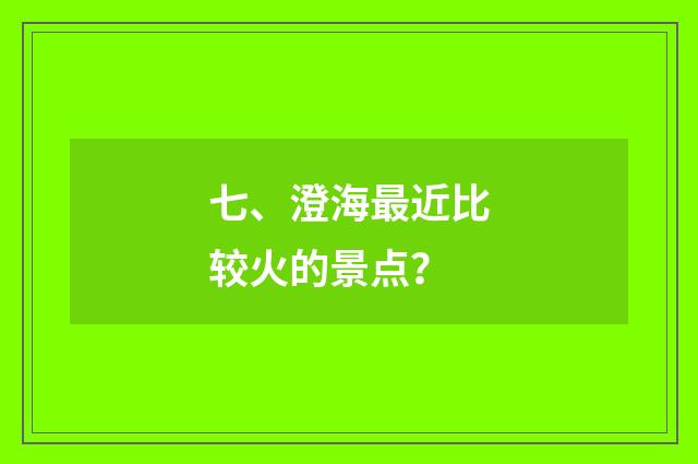 七、澄海最近比较火的景点?