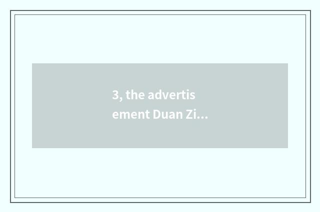 3, the advertisement Duan Zi that compares fire recently?