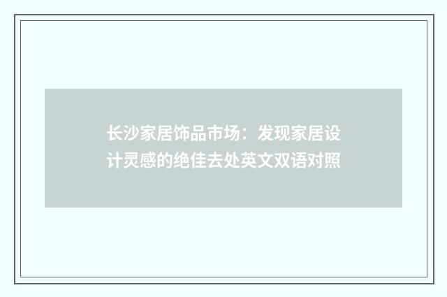 长沙家居饰品市场：发现家居设计灵感的绝佳去处英文双语对照