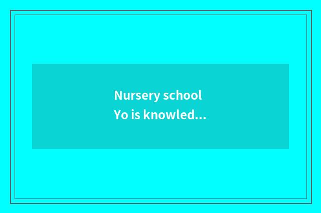 Nursery school Yo is knowledge shared?