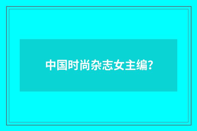 中国时尚杂志女主编?