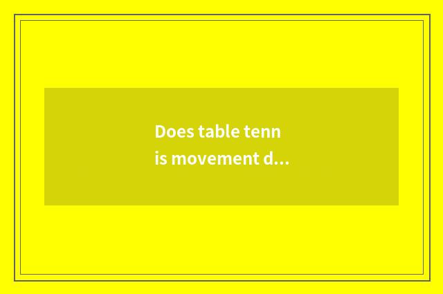 Does table tennis movement decompose education?