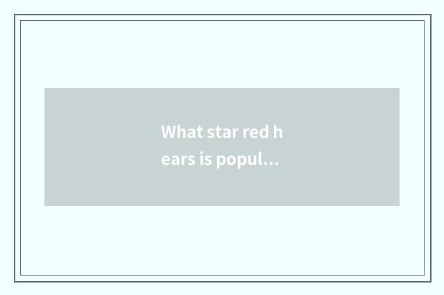 What star red hears is popular