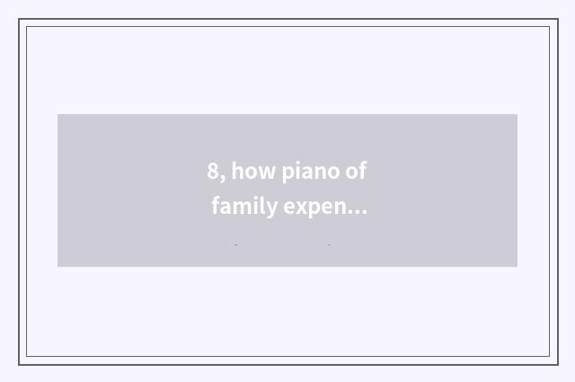 8, how piano of family expenses of choose and buy?