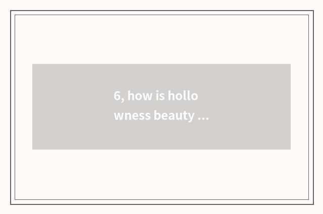 6, how is hollowness beauty described?