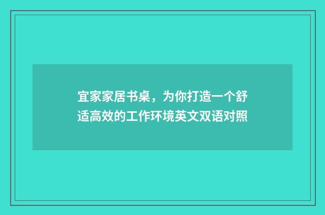宜家家居书桌，为你打造一个舒适高效的工作环境英文双语对照