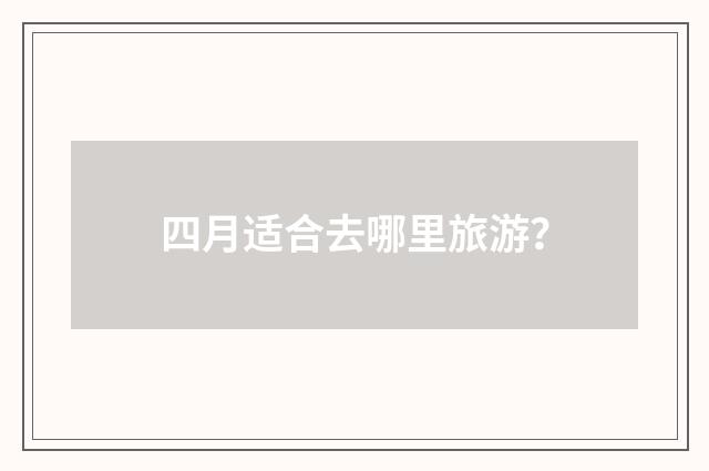 四月适合去哪里旅游？