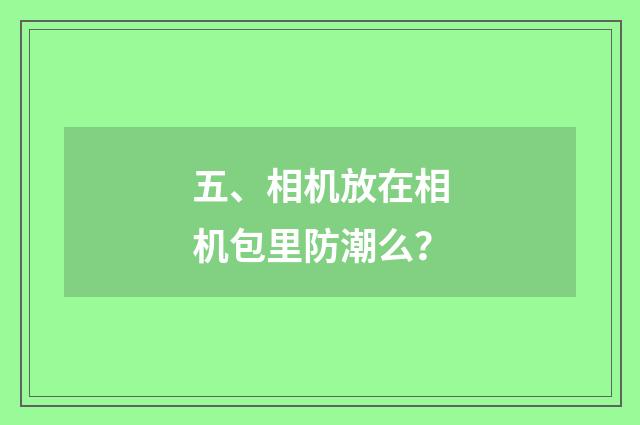 五、相机放在相机包里防潮么？