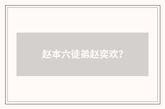 赵本六徒弟赵奕欢？