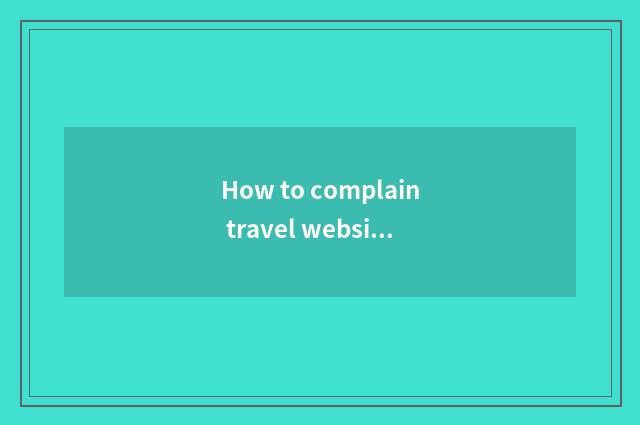 How to complain travel website?