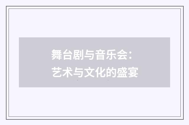 舞台剧与音乐会：艺术与文化的盛宴