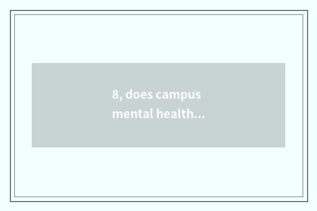 8, does campus mental health publicize content?