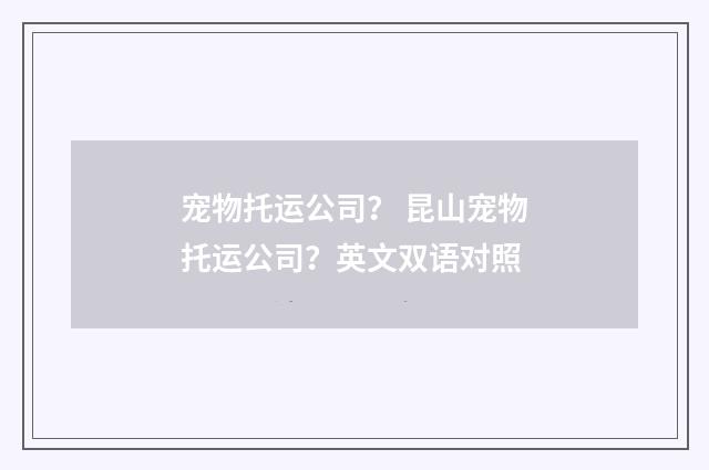 宠物托运公司? 昆山宠物托运公司?英文双语对照