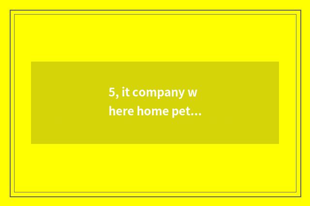 5, it company where home pet consigns is good that company where home pet consig
