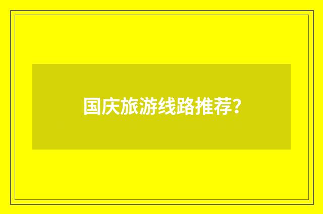 国庆旅游线路推荐?