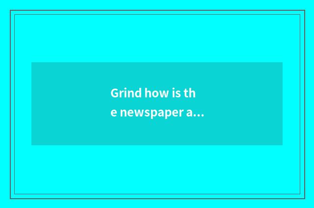 Grind how is the newspaper analysed?