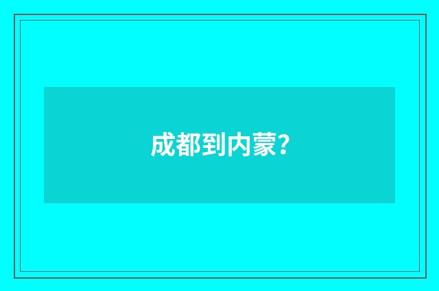 成都到内蒙?