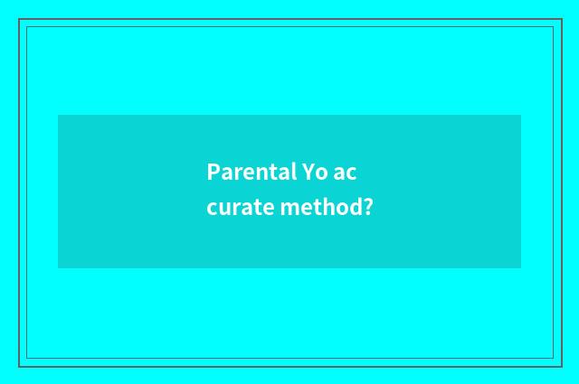 Parental Yo accurate method?