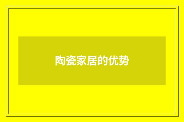 陶瓷家居的优势
