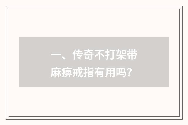 一、传奇不打架带麻痹戒指有用吗？