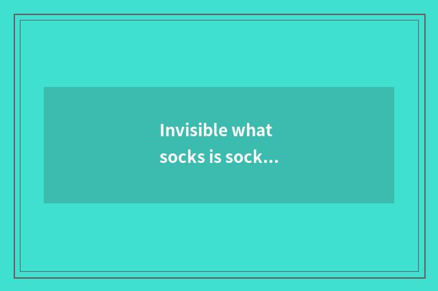 Invisible what socks is socks?