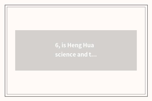 6, is Heng Hua science and technology the oldest window?